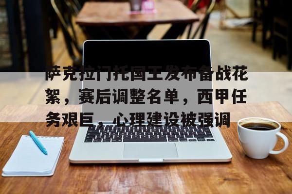 关于萨克拉门托国王发布备战花絮,赛后调整名单,西甲任务艰巨,心理建设被强调的信息-金年会官网